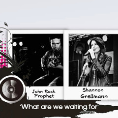 Shannon Grellmann - What Are We Waiting For ft. John Rock Prophet