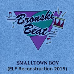 Bronski Beat - Smalltown Boy (ELF Reconstructed 2015)