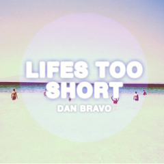 Dan Bravo - Lifes Too Short