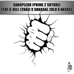 SangPleur [Poing 2 Suture] Feat G-kill(2Bal) x Shakaal Zulu x Nasree