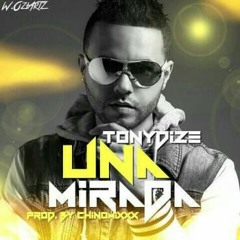 Tony Dize - Una Mirada (Pro. By Dj Chino Mixxx)