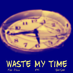Mike D'Shon (ft. Jay Sab) - Waste My Time (Prod. Jay Sab)
