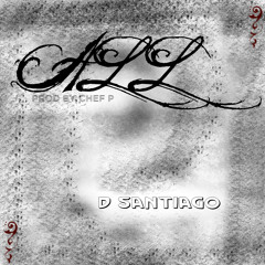 D Santiago - All (Prod. By Chef P)