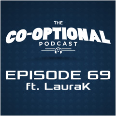 The Co-Optional Podcast Ep. 69 ft. LauraK [strong language] - Feb 26, 2015