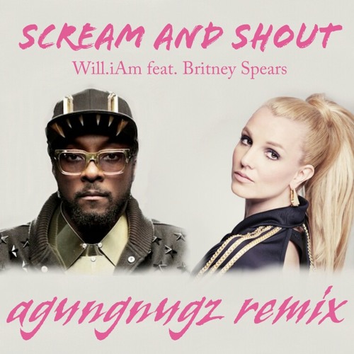 Scream and Shout - Will.iAm ft. Britney Spears (agungnugz mix)