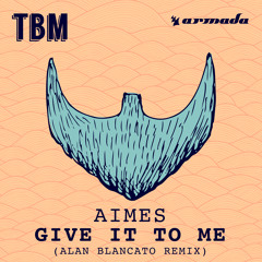 AIMES - Give It To Me (Alan Blancato Remix)