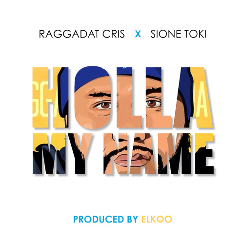 Raggadat Cris ft. Sione Toki - Holla My Name [Prod. by ELK©O]