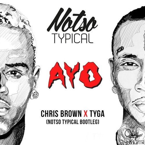 Chris Brown ft. Tyga - Ayo (NOTSO TYPICAL Bootleg) by NOTSO TYPICAL - Free  download on ToneDen