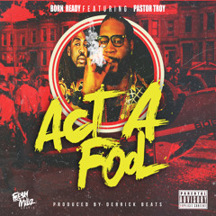 Born Ready ft. Pastor Troy - ACT A FOOL