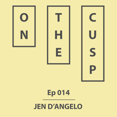 On The Cusp - Ep 014 - Jen D'Angelo