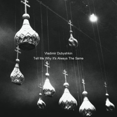 Vladimir Dubyshkin - Tell Me Why It's Always The Same
