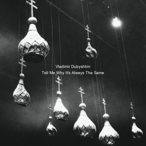 Vladimir Dubyshkin - Tell Me Why It's Always The Same
