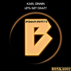 Bonka002 - Karl Dinnin - Lets Get Crazy ( Original Mix ) Out Now!