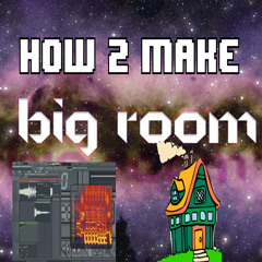 HOW TO MAKE BIG ROOM HOUSE
