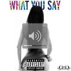 What You Say [Prod. Brad Bugatti]