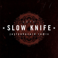 Left. - Slow Knife ( jayteehazard Remix )