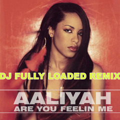 Are You Feeling Me - Aaliyah Tribute  - DJ Fully Loaded Remix