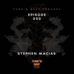 Funk'n Deep Podcast 030 - Stephen Macias