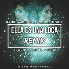 Ella Es Una Loca REMIX - Nahuel Music Ft La Voz Del Bloque (Prod.By Nahuel Music)