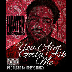 YOU AIN'T GOTTA ASK ME (PROD. BY DRIZZY GIT BIZZY)