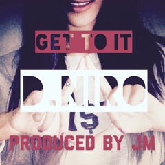 D.Niro Get To It Produced by JM