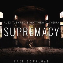 ALEX T, Byred & Matthew Oliveira - Supremacy (Original Mix) **BUY FOR FREE DOWNLOAD**