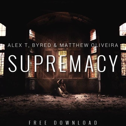 ALEX T, Byred & Matthew Oliveira - Supremacy (Original Mix) **BUY FOR FREE DOWNLOAD**