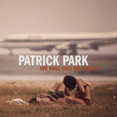 Patrick Park- We Fall Out Of Touch