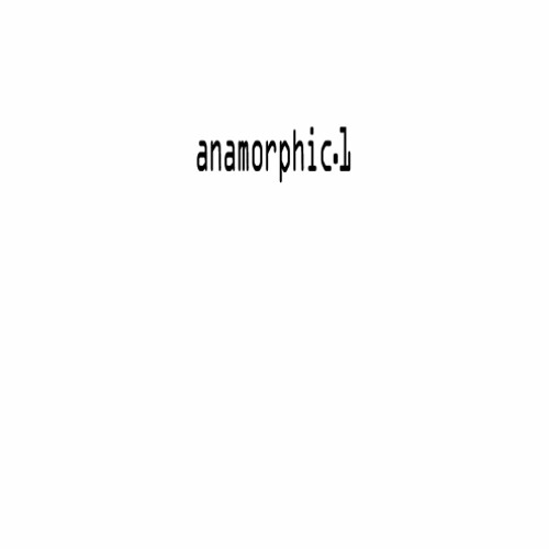 Anamorphic -  anamorphic.1