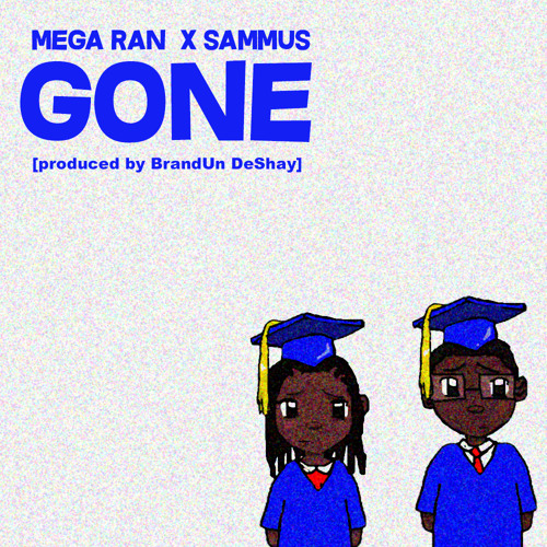 Mega Ran and Sammus - Gone (produced By BrandUn DeShay)