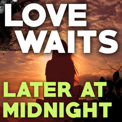 Love Waits - Later At Midnight