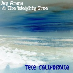 Tele California - Jay Arana & The Weighty Tree
