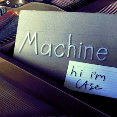 Machine - hi i'm case