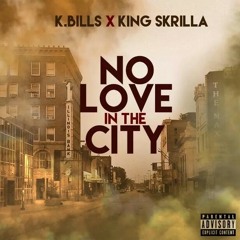 K.Bills Ft King Skrilla No Love In The City