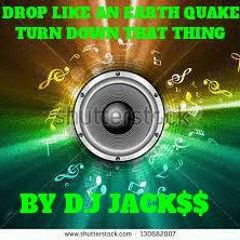 EARTH QUAKE TURN DOWN THAT THING BY D.J JACK$$!