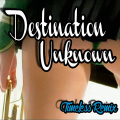 Destination Unknown- Timeless Remix