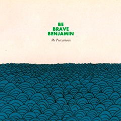Be Brave Benjamin - Mr Precarious