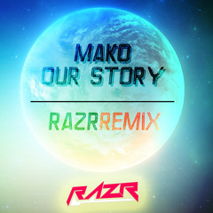 [REMASTERED] Mako- Our Story (RAZR Remix)
