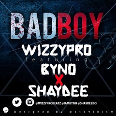 WizzyPro - Bad Boy Featuring Byno & Shaydee