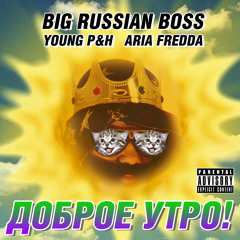 Big Russian Boss X Young P&H X Aria Fredda - Доброе Утро