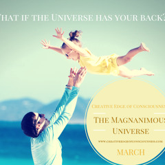 The Magnanimous Universe- Creative Edge of Consciousness