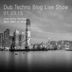 Dub Techno Blog Live Show 033 - Mixlr - 01.03.15