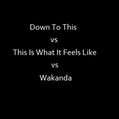 Down To This Is What Wakanda Feels Like (Luke Boicos Mashup)
