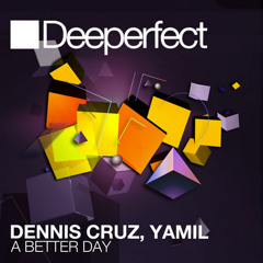 Dennis Cruz , Yamil - A Better Day (Original Mix) DEEPERFECT