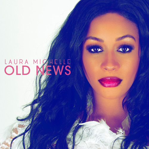 OLD NEWS by Laura Michelle