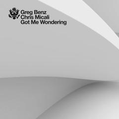 Greg Benz & Chris Micali - Got Me Wondering (Original Mix) - CLIP