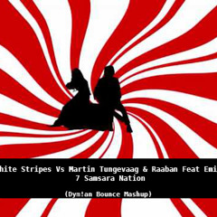 The White Stripes Vs Martin Tungevaag & Raaban Feat Emilia - 7 Samsara Nation (Dym!an Bounce Mashup)