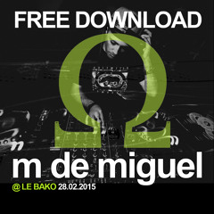M De Miguel @ LE BAKO  28.February 2015 - TECHNO /// FREE DOWNLOAD