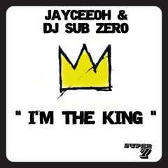 JAYCEEOH x DJ SUB ZERO - I'M THE KING (Free Download)