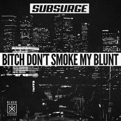 Subsurge - Bitch Don't Smoke My Blunt